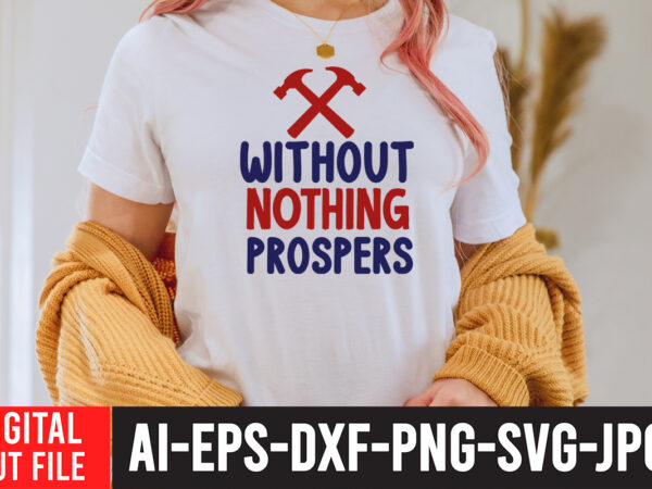 Without nothing prospers t-shirt design , labor t shirt design, labour day t shirt design bundle, labour t shirt design, labor t shirt with graphics, world labor day t shirt Without nothing prospers t-shirt design , labor t shirt design, labour day t shirt design bundle, labour t shirt design, labor t shirt with graphics, world labor day t shirt