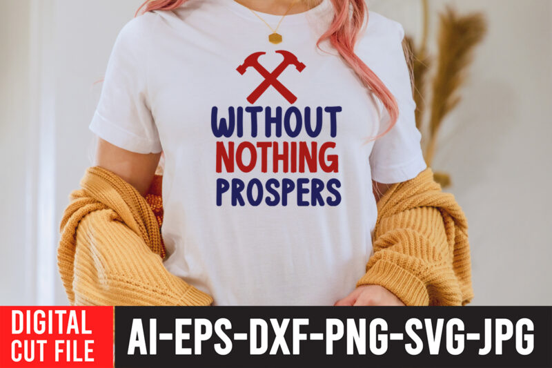 Without Nothing Prospers T-Shirt Design , Labor t shirt design, labour day t shirt design bundle, labour t shirt design, labor t shirt with graphics, world labor day t shirt