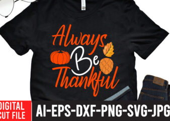 Always be Thankful T-shirt design,Fall svg, Happy fall svg, Fall svg bundle, Autumn svg bundle, Svg Designs, PNG, Pumpkin svg, Silhouette, Cricut,Thanksgiving svg Bundle, Thanksgiving svg, Fall svg, Autumn svg,
