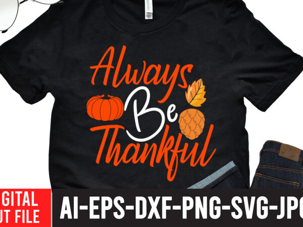 Always be thankful t-shirt design,fall svg, happy fall svg, fall svg bundle, autumn svg bundle, svg designs, png, pumpkin svg, silhouette, cricut,thanksgiving svg bundle, thanksgiving svg, fall svg, autumn svg,