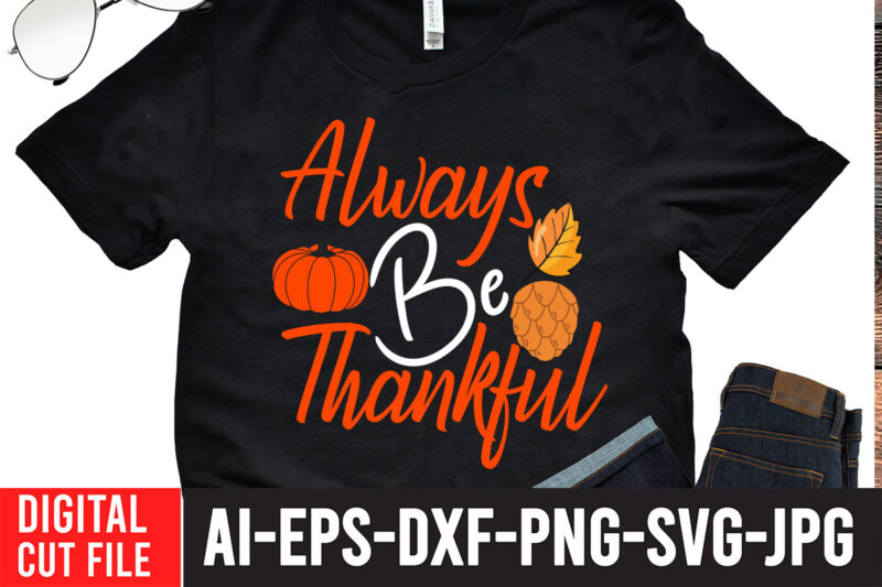 Always be Thankful T-shirt design,Fall svg, Happy fall svg, Fall svg bundle, Autumn svg bundle, Svg Designs, PNG, Pumpkin svg, Silhouette, Cricut,Thanksgiving svg Bundle, Thanksgiving svg, Fall svg, Autumn svg,