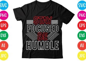 Stay Focused Be Humble,Coffee hustle wine repeat,this lady like to hustle t-shirt design,hustle svg bundle,hustle t shirt design, t shirt, shirt, t shirt design, custom t shirts, t shirt printing,
