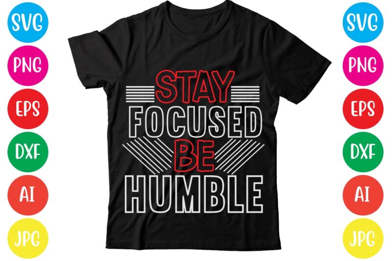 Stay Focused Be Humble,Coffee hustle wine repeat,this lady like to hustle t-shirt design,hustle svg bundle,hustle t shirt design, t shirt, shirt, t shirt design, custom t shirts, t shirt printing,