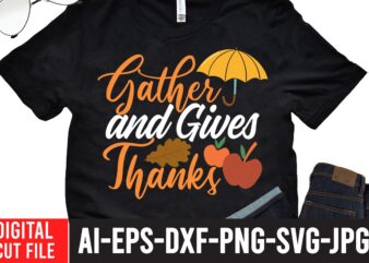 Gather And gives Thanks T-shirt design,Fall svg, Happy fall svg, Fall svg bundle, Autumn svg bundle, Svg Designs, PNG, Pumpkin svg, Silhouette, Cricut,Thanksgiving svg Bundle, Thanksgiving svg, Fall svg, Autumn