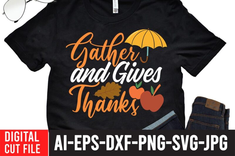 Gather And gives Thanks T-shirt design,Fall svg, Happy fall svg, Fall svg bundle, Autumn svg bundle, Svg Designs, PNG, Pumpkin svg, Silhouette, Cricut,Thanksgiving svg Bundle, Thanksgiving svg, Fall svg, Autumn