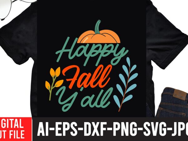 Happy fall y all t-shirt design,fall svg, happy fall svg, fall svg bundle, autumn svg bundle, svg designs, png, pumpkin svg, silhouette, cricut,thanksgiving svg bundle, thanksgiving svg, fall svg, autumn
