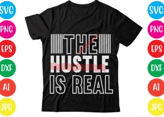 The Hustle Is Real,Coffee hustle wine repeat,this lady like to hustle t-shirt design,hustle svg bundle,hustle t shirt design, t shirt, shirt, t shirt design, custom t shirts, t shirt printing,