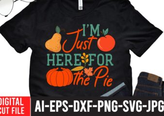 I m Just Here for The pie T-shirt design,Fall svg, Happy fall svg, Fall svg bundle, Autumn svg bundle, Svg Designs, PNG, Pumpkin svg, Silhouette, Cricut,Thanksgiving svg Bundle, Thanksgiving svg,