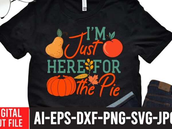 I m just here for the pie t-shirt design,fall svg, happy fall svg, fall svg bundle, autumn svg bundle, svg designs, png, pumpkin svg, silhouette, cricut,thanksgiving svg bundle, thanksgiving svg,
