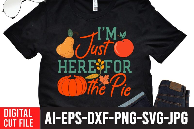 I m Just Here for The pie T-shirt design,Fall svg, Happy fall svg, Fall svg bundle, Autumn svg bundle, Svg Designs, PNG, Pumpkin svg, Silhouette, Cricut,Thanksgiving svg Bundle, Thanksgiving svg,
