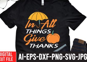 in All things Give Thanks T-shirt design,Fall svg, Happy fall svg, Fall svg bundle, Autumn svg bundle, Svg Designs, PNG, Pumpkin svg, Silhouette, Cricut,Thanksgiving svg Bundle, Thanksgiving svg, Fall svg,