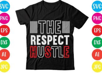 The Respect Hustle,Coffee hustle wine repeat,this lady like to hustle t-shirt design,hustle svg bundle,hustle t shirt design, t shirt, shirt, t shirt design, custom t shirts, t shirt printing, long