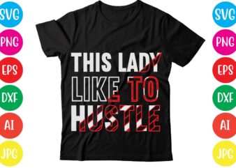 This Lady Like To Hustle,Coffee hustle wine repeat,this lady like to hustle t-shirt design,hustle svg bundle,hustle t shirt design, t shirt, shirt, t shirt design, custom t shirts, t shirt