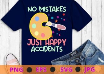 No Mistakes Just Happy Accidents Art Painter Gift T-Shirt design svg, artist, color,