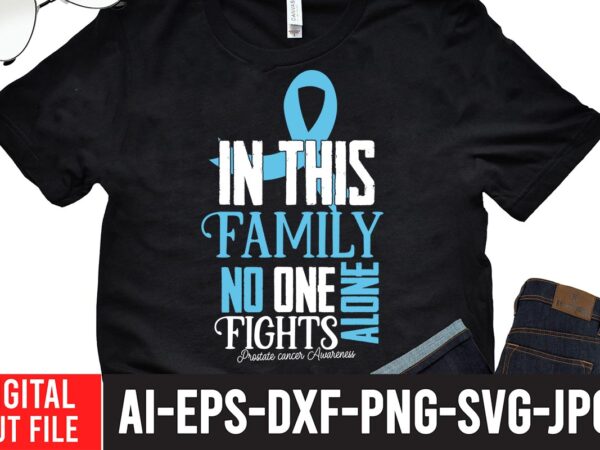 In this family no one fight alone fights prostate cancer awareness t-shirt design , crush cancer t-shirt design , mental health svg bundle, breast cancer svg bundle, breast cancer svg