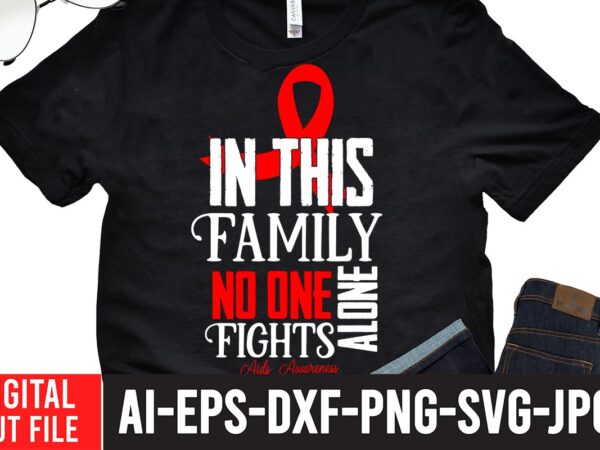 In this family no one fights alone aids awareness svg cut file , crush cancer t-shirt design , mental health svg bundle, breast cancer svg bundle, breast cancer svg bundle