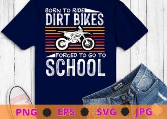 Born 2 Ride Dirt Bikes Forced To Go To School – Riders Gift T-Shirt design svg, stunt motocross, Pit bike vector