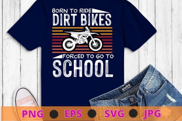 Born 2 ride dirt bikes forced to go to school – riders gift t-shirt design svg, stunt motocross, pit bike vector