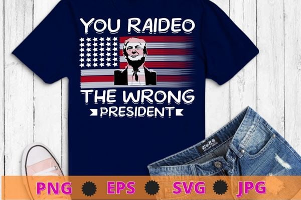 Mens funny Trump You Raided The Wrong President Shirt design svg, funny Trump saying, usa flag, anty biden