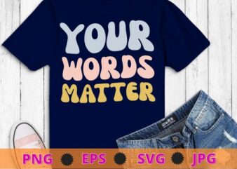 Your Words Matter Speech Therapy Appreciation T-Shirt design svg, Your Words Matter png, Speech Therapy, Appreciation,