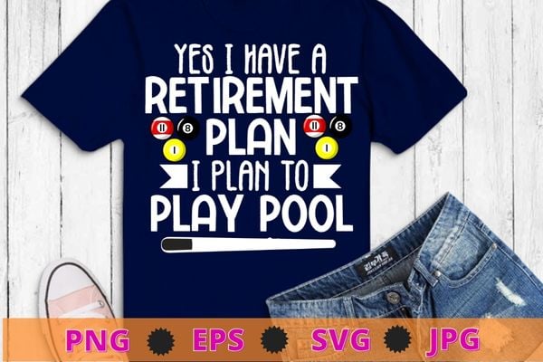 Mens yes i have a retirement plan pool billiard player t-shirt design svg, yes i have a retirement plan pool png, billiard player