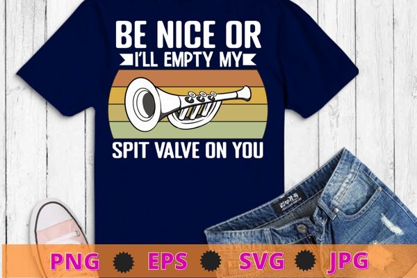Be nice or i’ll empty my spit empty spit valve trumpet shirt for trumpet player t-shirt design svg, be nice or i’ll empty my spit empty spit valve trumpet shirt