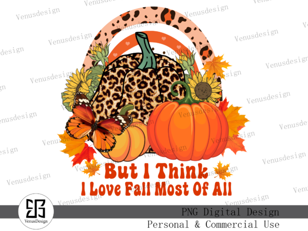 But i think i love fall most of all png tshirt design But i think i love fall most of all png tshirt design