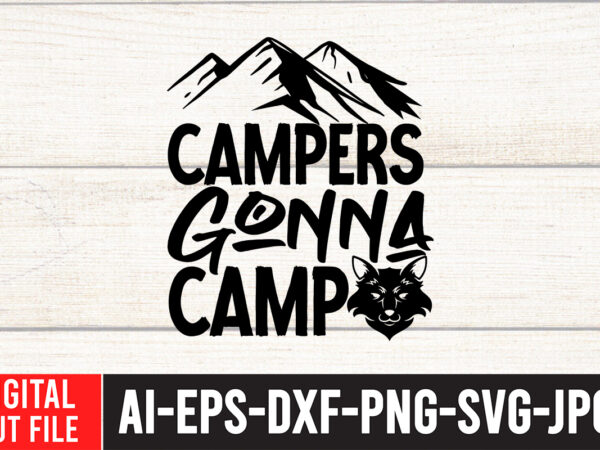 Campers gonna camp t-shirt design ,campers gonna camp svg cut file , camping svg bundle, camp life svg, campfire svg, png, silhouette, cricut, cameo, digital, vacation svg, camping shirt design