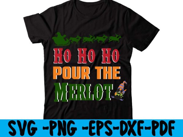 Ho ho ho pour the merlot t-shirt design,christmas t shirt design 2021, christmas party t shirt design, christmas tree shirt design, design your own christmas t shirt, christmas lights design