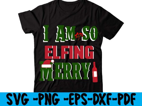 I am so elfing merry t-shirt design,christmas t shirt design 2021, christmas party t shirt design, christmas tree shirt design, design your own christmas t shirt, christmas lights design tshirt,