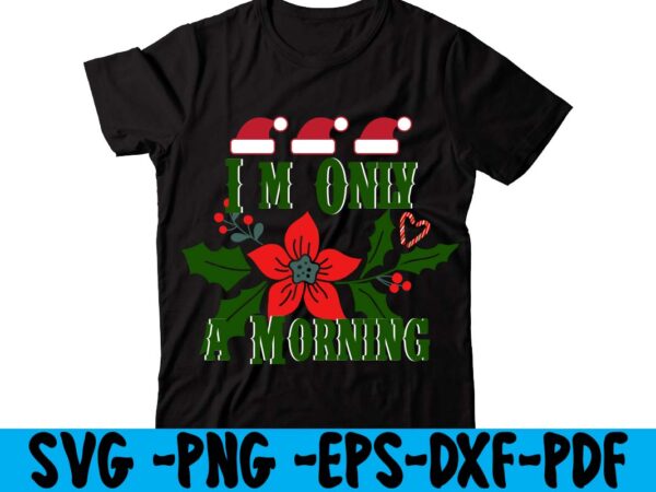 I’m only a morning t-shirt design,christmas t shirt design 2021, christmas party t shirt design, christmas tree shirt design, design your own christmas t shirt, christmas lights design tshirt, disney