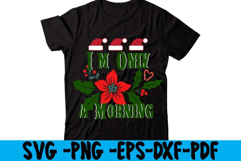 I'm Only A Morning T-shirt Design,christmas t shirt design 2021, christmas party t shirt design, christmas tree shirt design, design your own christmas t shirt, christmas lights design tshirt, disney