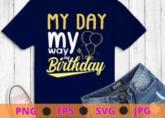 My Day My Way My birthday svg,Birthday svg,Birthday Queen svg, Cricut, Sublimation,Digital download, Crown svg, Party Girl svg,Birthday Girl t shirt designs for sale