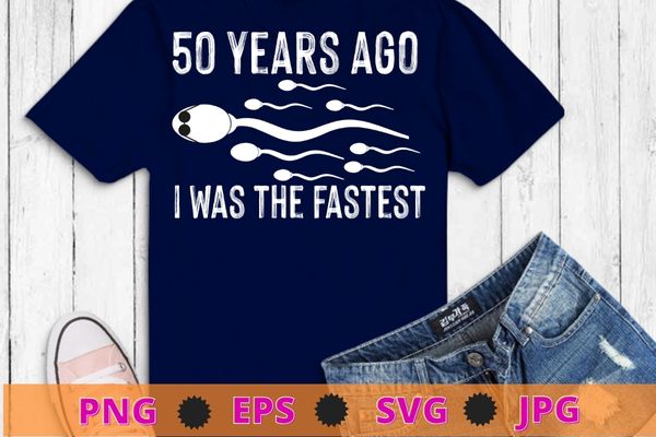 50 years ago, i was the fastest, funny 50th birthday t-shirt design svg,