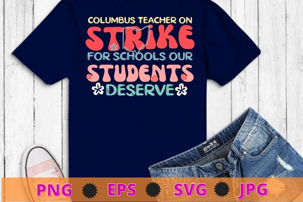 columbus teacher on strike for school our students deserve T-shirt design svg, Groovy Columbus Ohio School Teachers Strike OH Teacher T-Shirt, columbus teacher,