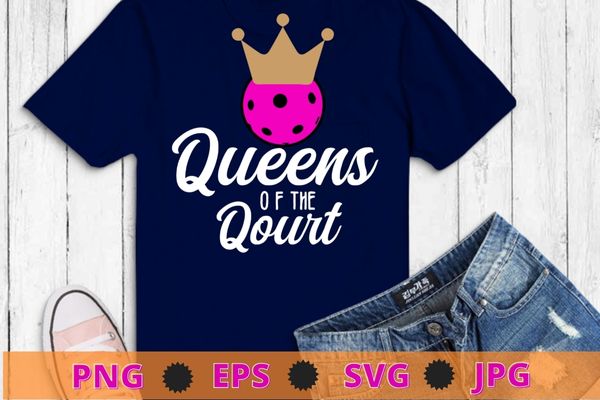 Womens Queens of the Court Pickleball T-Shirt design svg, Womens Queens of the Court Pickleball png, Pickleball girl, Pickleball queen