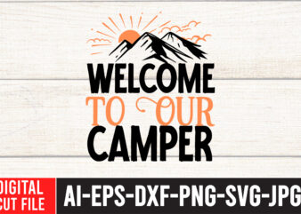 Welcome To Our Camper T-Shirt Design ,Welcome To Our Camper SVG Cut File , Camping Svg Bundle, Camp Life Svg, Campfire Svg, Png, Silhouette, Cricut, Cameo, Digital, Vacation Svg, Camping