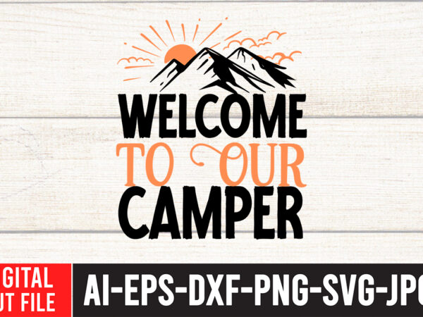 Welcome to our camper t-shirt design ,welcome to our camper svg cut file , camping svg bundle, camp life svg, campfire svg, png, silhouette, cricut, cameo, digital, vacation svg, camping