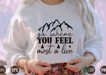 go where you feel most a live t shirt design template