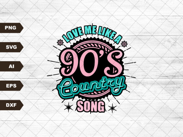 Love me like a 90’s country song svg print file for sublimation or print, southwestern, western, funny, vintage, retro, hippie, desert t shirt vector graphic