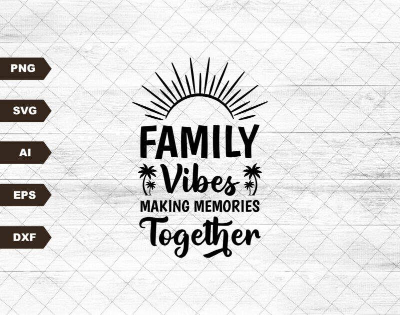 Family Vibes Svg, Making Memories Together Svg, Family Vacation Svg, Family Trip Svg, Family Shirts Svg, Family Vacay Svg