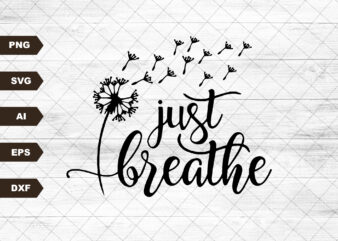 Just Breathe SVG Dandelion Svg Inspirational Quotes Svg Just Breathe Dandelion Svg Files for Cricut Motivational Svg Instant Download vector clipart