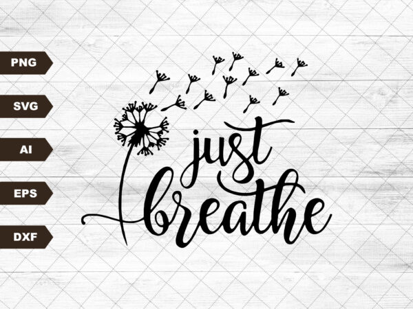 Just breathe svg dandelion svg inspirational quotes svg just breathe dandelion svg files for cricut motivational svg instant download vector clipart