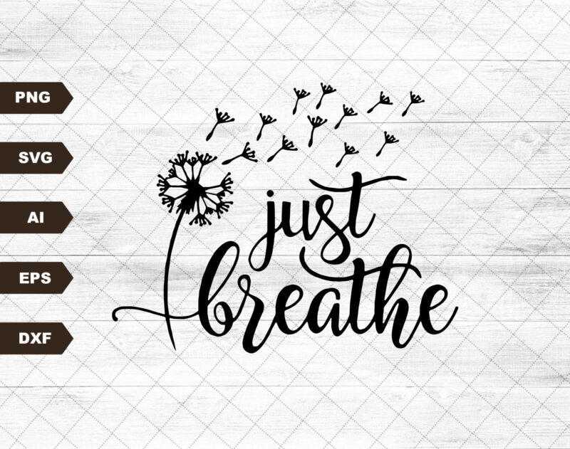 Just Breathe SVG Dandelion Svg Inspirational Quotes Svg Just Breathe Dandelion Svg Files for Cricut Motivational Svg Instant Download