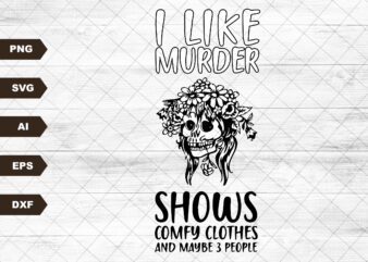 I Like Murder Shows Comfy Clothes and Like 3 People l Instant Download l SVG File l Sublimation l Waterslide l Screen Print l Tshirt