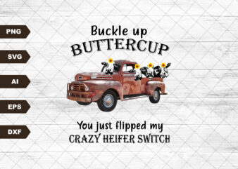 Buckle Up Buttercup You Just Flipped My Crazy Heifer Switch, Instant DIGITAL DOWNLOAD,