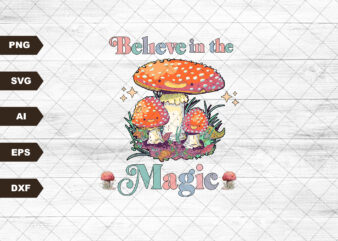 Believe in the magic Svg, Retro Sublimations, Vintage Sublimations, Shirt Design, Sublimation Downloads, Svg, Clipart, mushroom, magic