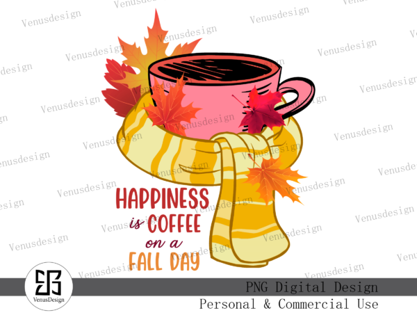 Happiness is coffee on a fall day png, tshirt design