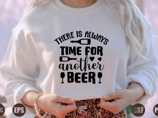 There is always time for another beer t shirt designs for sale
