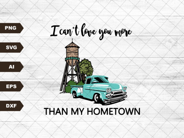 Can’t love you more than my hometown | retro sublimations, western png, designs downloads, png clipart, shirt design